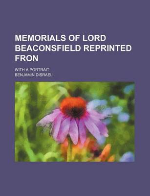 Book cover for Memorials of Lord Beaconsfield Reprinted Fron; With a Portrait