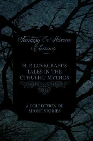 Cover of H. P. Lovecraft's Tales in the Cthulhu Mythos - A Collection of Short Stories (Fantasy and Horror Classics)