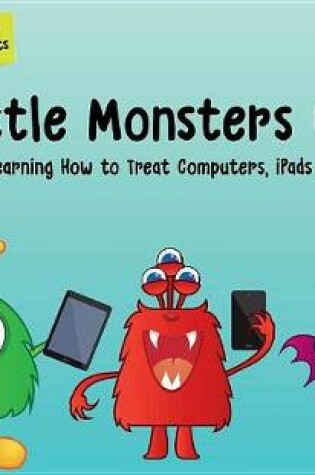 Cover of Little Monsters Guide to Learning How to Treat Computers, iPads and Phones