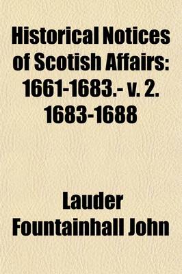 Book cover for Historical Notices of Scotish Affairs; 1661-1683.- V. 2. 1683-1688 Volume 1