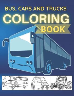 Book cover for Bus Cars And Trucks Coloring Book