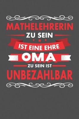 Book cover for Mathelehrerin Zu Sein Ist Eine Ehre - Oma Zu Sein Ist Unbezahlbar