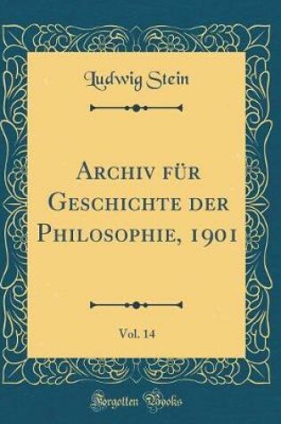 Cover of Archiv Fur Geschichte Der Philosophie, 1901, Vol. 14 (Classic Reprint)