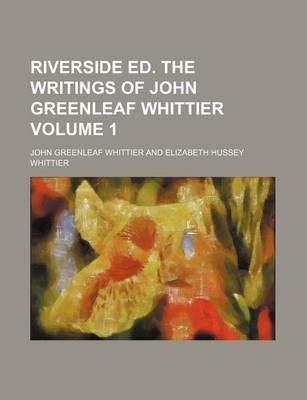 Book cover for Riverside Ed. the Writings of John Greenleaf Whittier Volume 1