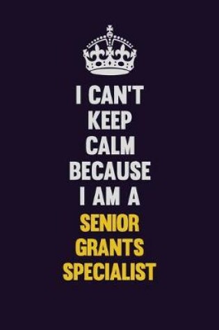 Cover of I Can't Keep Calm Because I Am A Senior Grants Specialist