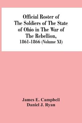 Book cover for Official Roster Of The Soldiers Of The State Of Ohio In The War Of The Rebellion, 1861-1866 (Volume XI)