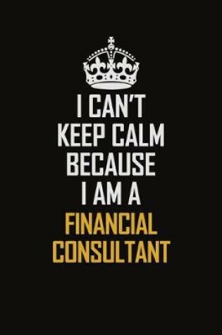 Cover of I Can't Keep Calm Because I Am A Financial Consultant