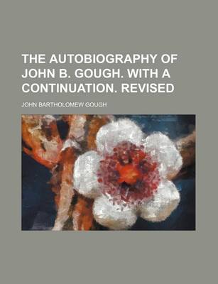 Book cover for The Autobiography of John B. Gough. with a Continuation. Revised