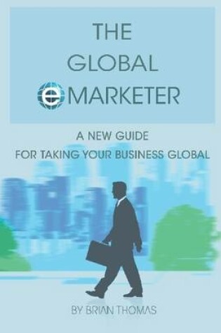 Cover of The Global Emarketer: New Guide for Taking You Business Global