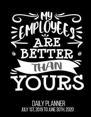 Book cover for My Employees Are Better Than Yours Daily Planner July 1st, 2019 To June 30th, 2020