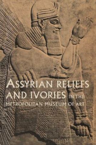 Cover of Assyrian Reliefs and Ivories in The Metropolitan Museum of Art