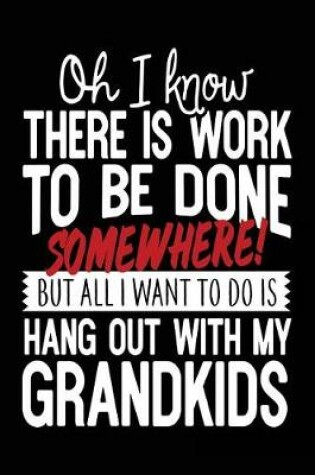 Cover of Oh I Know There Is Work To Be Done Somewhere! But All I Want To Do Is Hang Out With My Grandkids