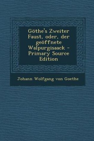 Cover of Gothe's Zweiter Faust, Oder, Der Geoffnete Walpurgisaack - Primary Source Edition