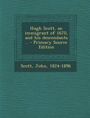 Book cover for Hugh Scott, an Immigrant of 1670, and His Descendants .. - Primary Source Edition