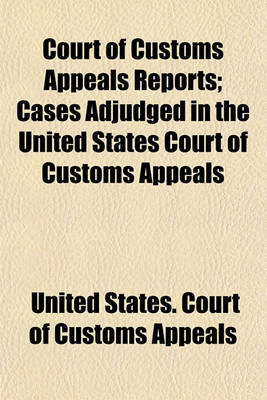 Book cover for Court of Customs Appeals Reports; Cases Adjudged in the United States Court of Customs Appeals