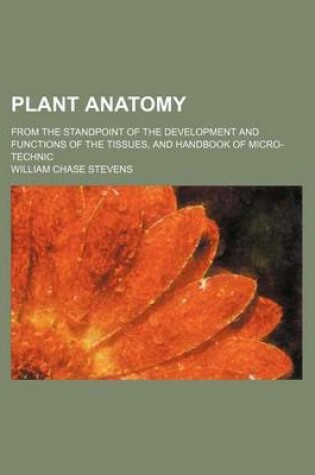 Cover of Plant Anatomy; From the Standpoint of the Development and Functions of the Tissues, and Handbook of Micro-Technic