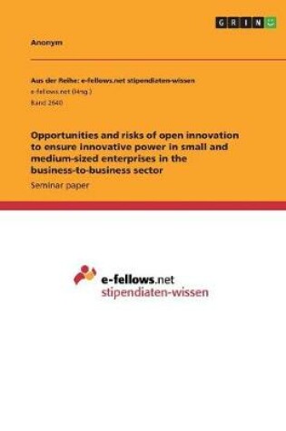 Cover of Opportunities and risks of open innovation to ensure innovative power in small and medium-sized enterprises in the business-to-business sector