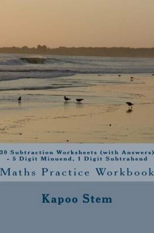 Cover of 30 Subtraction Worksheets (with Answers) - 5 Digit Minuend, 1 Digit Subtrahend