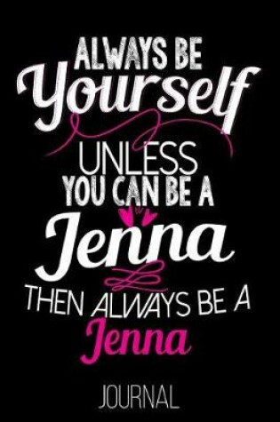 Cover of Always Be Yourself Unless You Can Be a Jenna Then Always Be a Jenna Journal