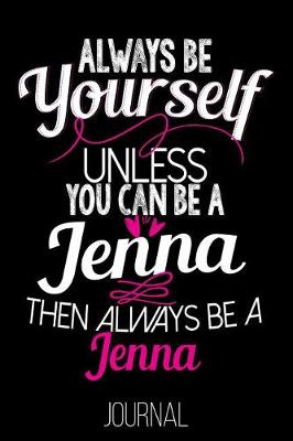 Book cover for Always Be Yourself Unless You Can Be a Jenna Then Always Be a Jenna Journal