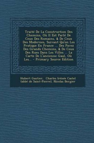 Cover of Traite De La Construction Des Chemins, Ou Il Est Parle De Ceux Des Romains, & De Ceux Des Modernes, Suivant Qu'on Les Pratique En France ... Des Pavez Des Grands Chemins, & De Ceux Des Rues Dans Les Villes ... La Carte De L'ancienne Gaul, Ou Les...