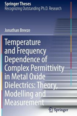 Cover of Temperature and Frequency Dependence of Complex Permittivity in Metal Oxide Dielectrics: Theory, Modelling and Measurement