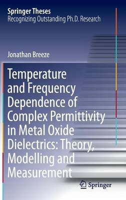 Cover of Temperature and Frequency Dependence of Complex Permittivity in Metal Oxide Dielectrics: Theory, Modelling and Measurement