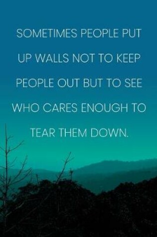 Cover of Inspirational Quote Notebook - 'Sometimes People Put Up Walls Not To Keep People Out But To See Who Cares Enough To Tear Them Down.'