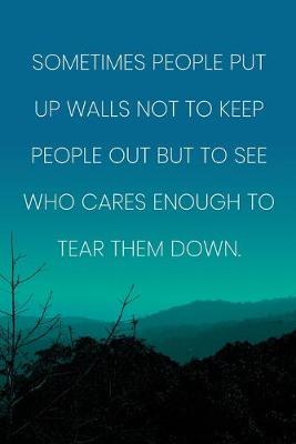 Book cover for Inspirational Quote Notebook - 'Sometimes People Put Up Walls Not To Keep People Out But To See Who Cares Enough To Tear Them Down.'
