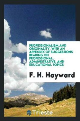 Cover of Professionalism and Originality, with an Appendix of Suggestions Bearing on Professional, Administrative, and Educational Topics