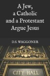 Book cover for A Jew, a Catholic and a Protestant Argue Jesus