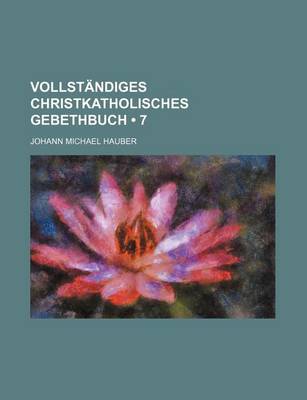Book cover for Vollstandiges Christkatholisches Gebethbuch (7)
