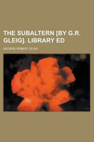 Cover of The Subaltern [By G.R. Gleig]. Library Ed