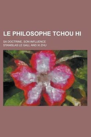 Cover of Le Philosophe Tchou Hi; Sa Doctrine, Son Influence