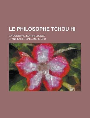 Book cover for Le Philosophe Tchou Hi; Sa Doctrine, Son Influence