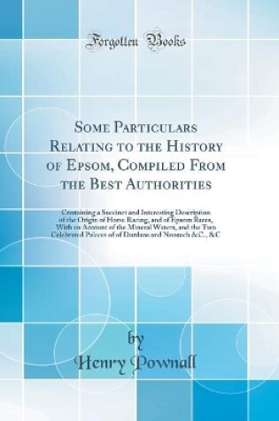 Cover of Some Particulars Relating to the History of Epsom, Compiled From the Best Authorities: Containing a Succinct and Interesting Description of the Origin of Horse Racing, and of Epsom Races, With an Account of the Mineral Waters, and the Two Celebrated Palac