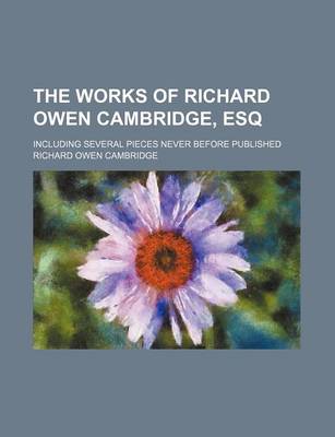 Book cover for The Works of Richard Owen Cambridge, Esq; Including Several Pieces Never Before Published