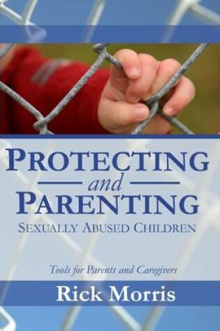 Cover of Protecting and Parenting Sexually Abused Children: Tools for Parents and Caregivers