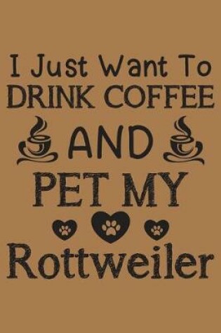 Cover of I just want to drink coffee and pet my Rottweiler