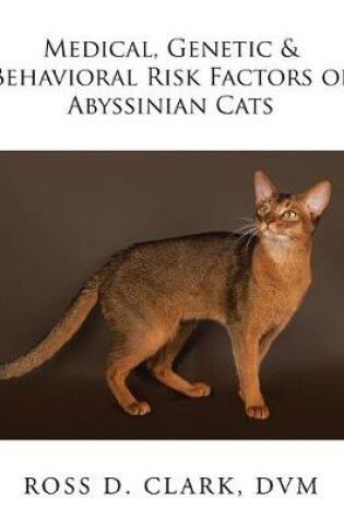 Cover of Medical, Genetic & Behavioral Risk Factors of Abyssinian Cats