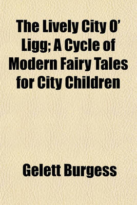Book cover for The Lively City O' Ligg; A Cycle of Modern Fairy Tales for City Children