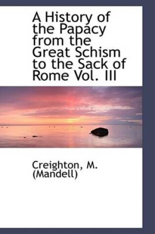 Cover of A History of the Papacy from the Great Schism to the Sack of Rome Vol. III