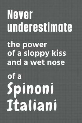 Cover of Never underestimate the power of a sloppy kiss and a wet nose of a Spinoni Italiani