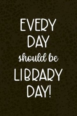 Cover of Every Day Should Be Library Day!