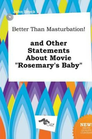 Cover of Better Than Masturbation! and Other Statements about Movie Rosemary's Baby