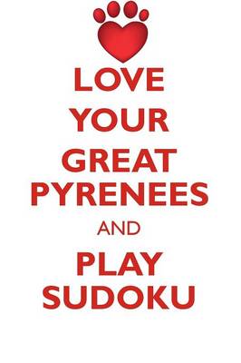 Book cover for LOVE YOUR GREAT PYRENEES AND PLAY SUDOKU GREAT PYRENEES SUDOKU LEVEL 1 of 15
