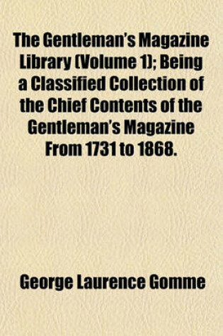 Cover of The Gentleman's Magazine Library (Volume 1); Being a Classified Collection of the Chief Contents of the Gentleman's Magazine from 1731 to 1868.