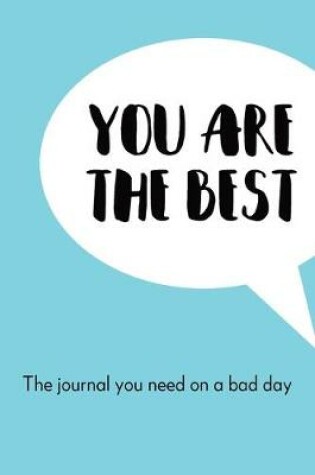 Cover of You Are The Best The Journal You Need On A Bad Day