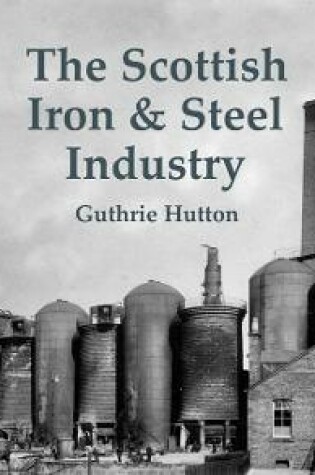 Cover of The Scottish Iron & Steel Industry