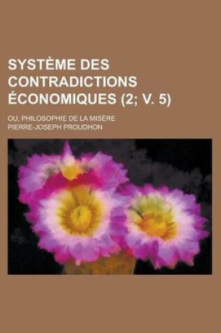Cover of Systeme Des Contradictions Economiques; Ou, Philosophie de La Misere (2; V. 5)